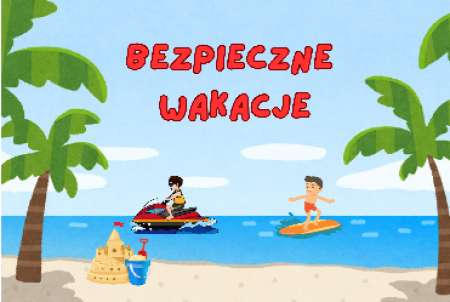 Bezpieczne wakacje – ważne wskazówki dla uczniów i rodziców.
