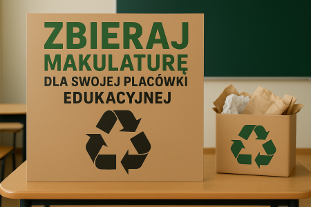 ZBIERAJ MAKULATURĘ DLA SWOJEJ PLACÓWKI EDUKACYJNEJ